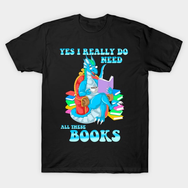 Yes I Really Do Need All These Books T-Shirt by Yassmina